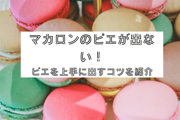 マカロンのピエが出ない！ ピエを上手に出すコツを紹介